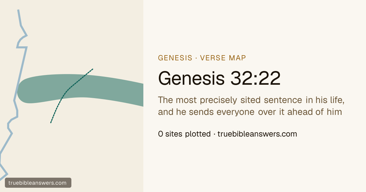 Map of Genesis 32:22: The most precisely sited sentence in his life, and he sends everyone over it ahead of him — 0 sites plotted